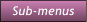 Sub-menus Sub-menus